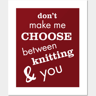 Don't Make Me Choose Between Knitting and You Posters and Art